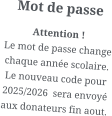 Mot de passe Attention ! Le mot de passe change chaque année scolaire. Le nouveau code pour 2025/2026  sera envoyé aux donateurs fin aout.