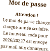 Mot de passe Attention ! Le mot de passe change chaque année scolaire. Le nouveau code pour 2026/20227 est envoyé par mail aux donateurs.
